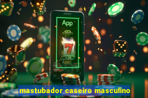 mastubador caseiro masculino